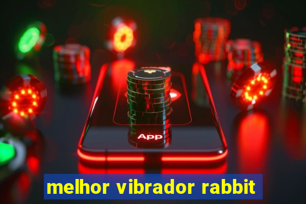 melhor vibrador rabbit